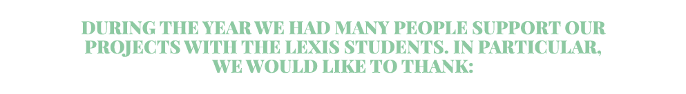 During the year we had many people support ouR projects with the Lexis students  In particular, we would like to thank: