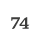 74