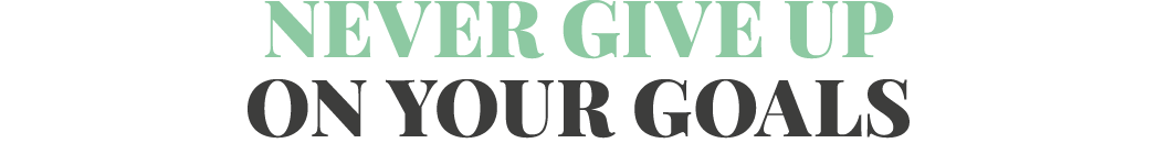 Never give up on your goals