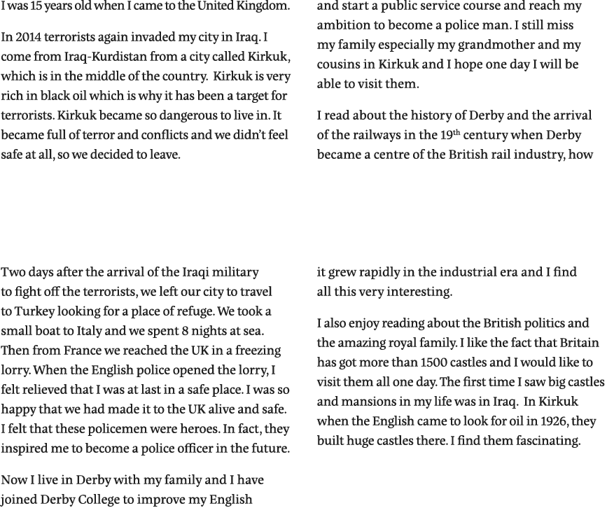 I was 15 years old when I came to the United Kingdom  In 2014 terrorists again invaded my city in Iraq  I come from I   