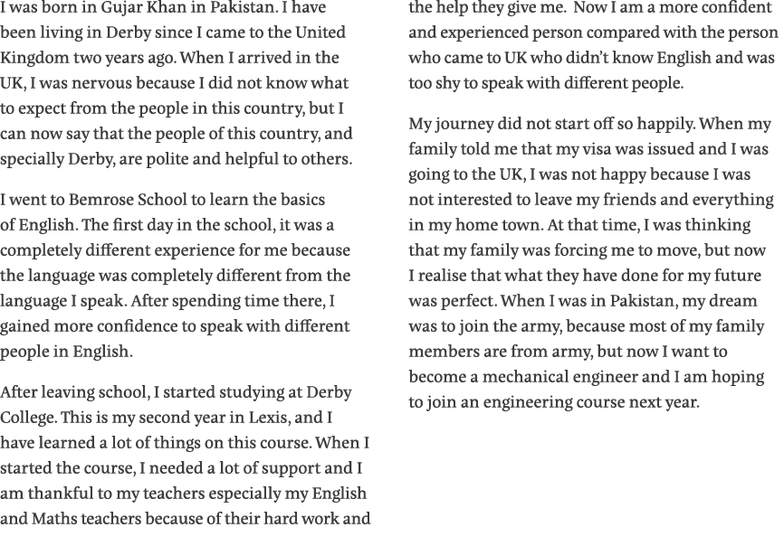 I was born in Gujar Khan in Pakistan  I have been living in Derby since I came to the United Kingdom two years ago  W   