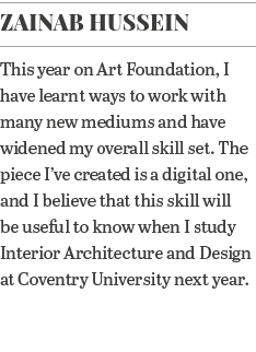 Zainab Hussein This year on Art Foundation, I have learnt ways to work with many new mediums and have widened my over   