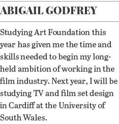 Abigail Godfrey Studying Art Foundation this year has given me the time and skills needed to begin my long-held ambit   