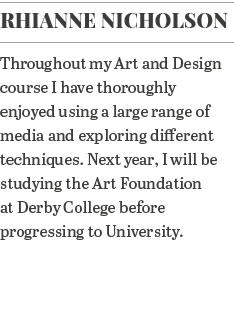 Rhianne Nicholson Throughout my Art and Design course I have thoroughly enjoyed using a large range of media and expl   