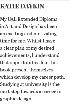 Katie Daykin My UAL Extended Diploma in Art and Design has been an exciting and motivating time for me  Whilst I have   