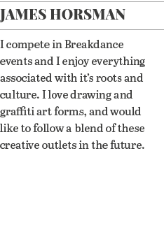 James Horsman I compete in Breakdance events and I enjoy everything associated with it s roots and culture  I love dr   