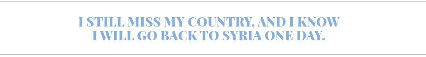 I still miss my country, and I know I will go back to Syria one day 