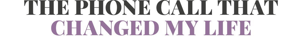 The phone call that changed my life