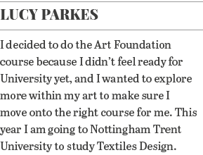 Lucy Parkes I decided to do the Art Foundation course because I didn t feel ready for University yet, and I wanted to   