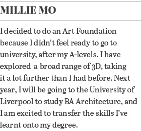 Millie Mo I decided to do an Art Foundation because I didn t feel ready to go to university, after my A-levels  I hav   