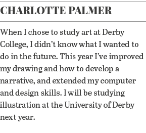 Charlotte Palmer When I chose to study art at Derby College, I didn t know what I wanted to do in the future  This ye   