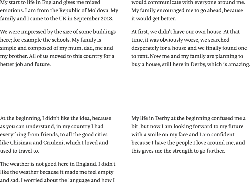 My start to life in England gives me mixed emotions  I am from the Republic of Moldova  My family and I came to the U   
