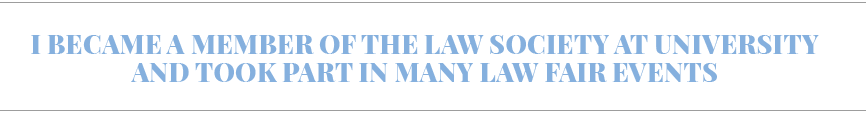 I became a member of the Law Society at university and took part in many Law Fair events