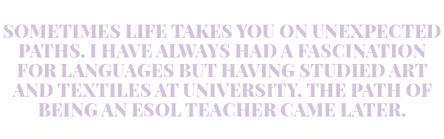 Sometimes life takes you on unexpected paths  I have always had a fascination for languages but having studied Art an   