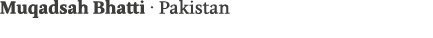 Muqadsah Bhatti   Pakistan
