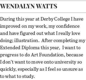 Wendalyn Watts During this year at Derby College I have improved on my work, my confidence and have figured out what    