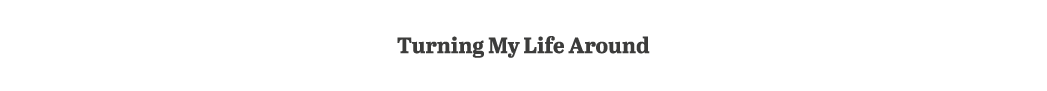 Turning My Life Around