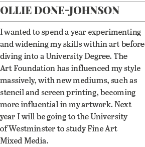 Ollie Done-Johnson I wanted to spend a year experimenting and widening my skills within art before diving into a Univ   