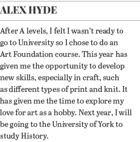 Alex Hyde After A levels, I felt I wasn t ready to go to University so I chose to do an Art Foundation course  This y   