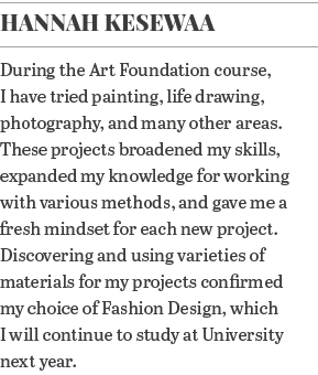 Hannah Kesewaa During the Art Foundation course, I have tried painting, life drawing, photography, and many other are   