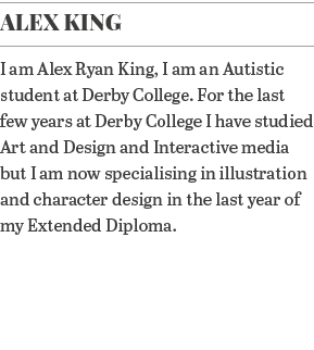 Alex King I am Alex Ryan King, I am an Autistic student at Derby College  For the last few years at Derby College I h   