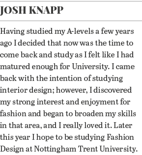Josh Knapp Having studied my A-levels a few years ago I decided that now was the time to come back and study as I fel   