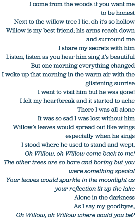 I come from the woods if you want me to be honest Next to the willow tree I lie, oh it s so hollow Willow is my best    