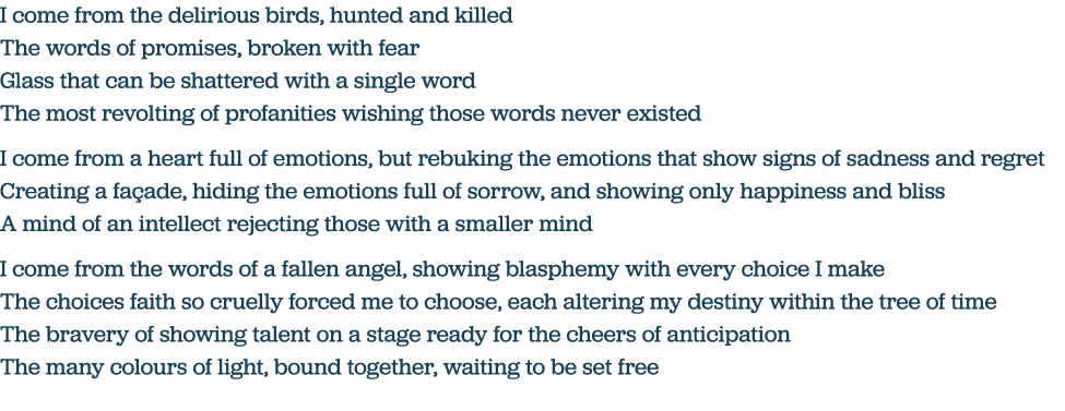 I come from the delirious birds, hunted and killed The words of promises, broken with fear Glass that can be shattere   