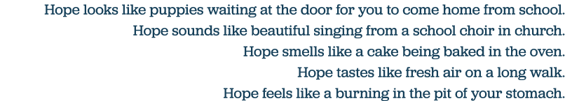 Hope looks like puppies waiting at the door for you to come home from school  Hope sounds like beautiful singing from   