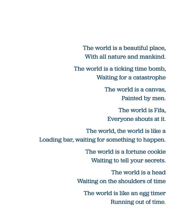 The world is a beautiful place, With all nature and mankind  The world is a ticking time bomb, Waiting for a catastro   