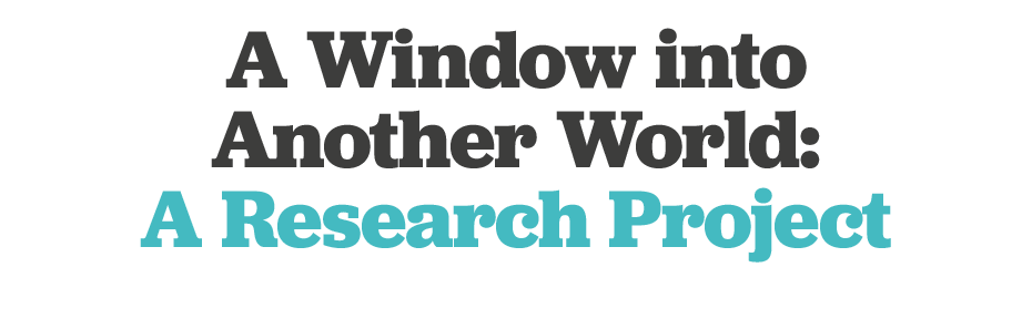 A Window into Another World: A Research Project
