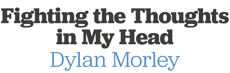 Fighting the Thoughts in My Head Dylan Morley