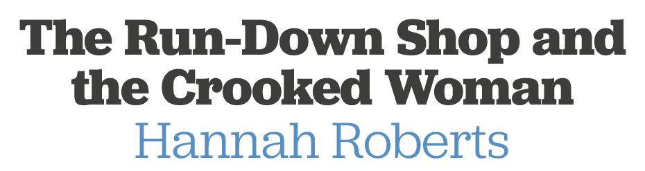 The Run-Down Shop and the Crooked Woman Hannah Roberts