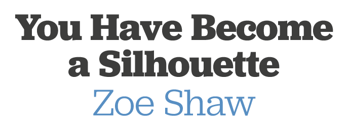 You Have Become a Silhouette Zoe Shaw