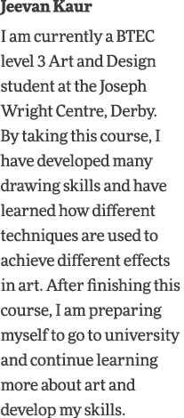 Jeevan Kaur I am currently a BTEC level 3 Art and Design student at the Joseph Wright Centre, Derby  By taking this c   